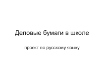 Презентация проекта по русскому языку Деловые бумаги в школе