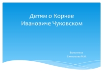 Презентация Детям о Корнее Ивановиче Чуковском