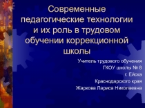 Презентация Современные педагогические технологии и их роль в трудовом обучении коррекционной школы