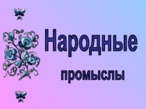 Презентация Народные промыслы России