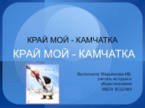 Презентация по краеведению Мой край Камчатка