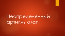 Презентация Неопределенный артикль a/an