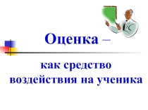 Презентация Оценка - средство воздействия на ученика