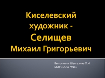 Презентация по изобразительному искусству Региональный компонент. Творчество художника Селищева М.Г