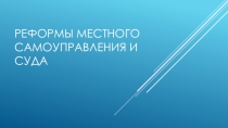 Презентация по истории России на тему: Реформы местного самоуправления и суда