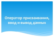 Оператор присваивания, ввод и вывод данных