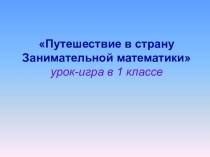 Презентация по математике 1 класс Путешествие в страну Занимательной математики