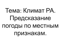 Презентация к уроку. Тема: Климат РА. Предсказание погоды по местным признакам. география 9 класс коррекционная школа