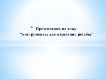 Инструменты для нарезания резьбы.