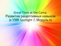 Презентация к уроку. Класс: 7 Тема урока английского языка: Great Time at the Camp. Развитие рецептивных навыков.