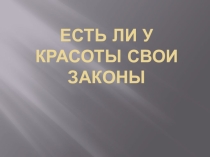 Презентация Есть ли у красоты свои законы
