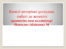 Көңілі көтеріңкі ұстаздың еңбегі де жемісіті тренингі (балабақша)