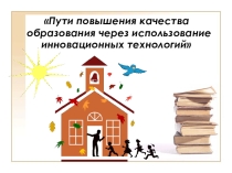 Пути повышения качества образования через использование инновационных технологий