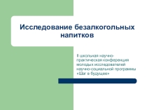 Презентация Исследование безалкогольных напитков
