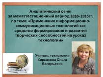 Презентация к аналитическому отчету по теме Применение информационно - коммуникационных технологий как средство формирования и развития творческих способностей на уроках технологии