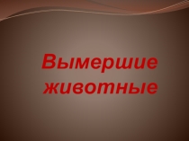 Презентация Вымершие животные 11 класс