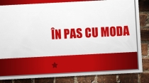 Prezentație la limba și literatura română pe tema În pas cu moda cl.8 șc.alolingvă