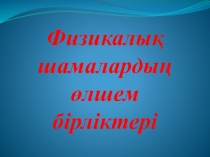 Стандарттау және метрология негіздері пәнінен Физикалық шамалардың өлшем бірліктері тақырыбында презентация