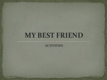 Презентация к уроку в 4 классе УМК SPOTLIGHT по теме: My best friend. Activities