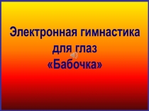 Презентация Электронная зрительная гимнастика Бабочка
