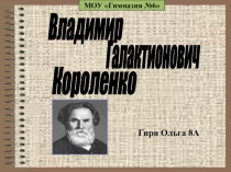 Презентация по литературе Владимир Галактионович Короленко