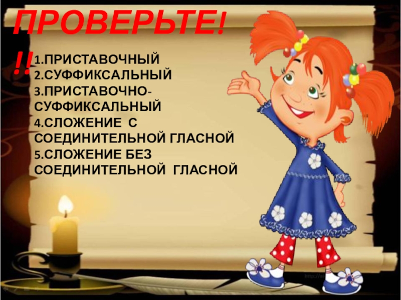 Презентация по русскому языку по темеСловообразование 7класс ПРОВЕРЬТЕ!!!1.ПРИСТАВОЧНЫЙ2.СУФФИКСАЛЬНЫЙ3.ПРИСТАВОЧНО- СУФФИКСАЛЬНЫЙ 4.СЛОЖЕНИЕ С СОЕДИНИТЕЛЬНОЙ ГЛАСНОЙ5.СЛОЖЕНИЕ БЕЗ СОЕДИНИТЕЛЬНОЙ ГЛАСНОЙ ПРОВЕРЬТЕ!!!1.ПРИСТАВОЧНЫЙ2.СУФФИКСАЛЬНЫЙ3.ПРИСТАВОЧНО- СУФФИКСАЛЬНЫЙ 4.СЛОЖЕНИЕ С СОЕДИНИТЕЛЬНОЙ ГЛАСНОЙ5.СЛОЖЕНИЕ БЕЗ СОЕДИНИТЕЛЬНОЙ ГЛАСНОЙ
