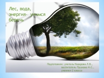 Презентация по охране окружающего мира  Лес, вода, энергия - учимся беречь