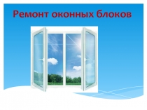 Презентационные материалы к уроку технологии Ремонт оконных блоков, 8 класс