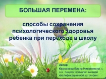 Презентация Большая перемена: способы сохранения психологического здоровья ребенка при переходе в школу