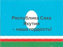 Республика Саха Якутия - наша гордость!