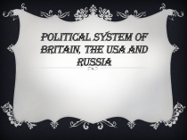 Презентация по английскому языку на тему Political System of the USA, UK, RF