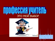 Презентация учащейся 9 класса Мой выбор - профессия Учитель