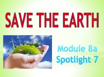 Презентация по английскому языку на тему Save the Earth (7 класс)