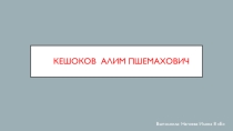 Презентация по кабардинскому языку Жизнь и творчество Алима Кешокова