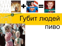 Классный час - презентация Губит людей пиво!