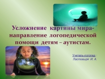 Презентация по развитию речи по теме: Усложнение картины мира- напровление логопедической помощи детям-аутистам
