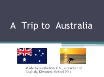 Презентация по английскому языку A Trip to Australia