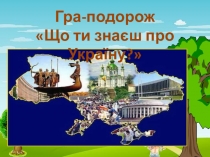 ГРА-ПОДОРОЖ ЩО ТИ ЗНАЄШ ПРО УКРАЇНУ?