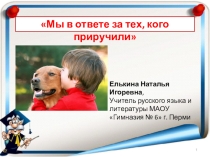 Презентация к уроку литературы на тему: Мы в ответе за тех, кого приручили: идея сострадания и ответственного отношения к окружающему миру (по рассказу Л.Андреева Кусака).