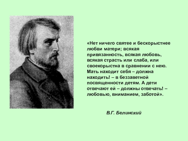Презентация Великая истина «Нет ничего святее и бескорыстнее любви матери; всякая привязанность, всякая любовь, «Нет ничего святее и бескорыстнее любви матери; всякая привязанность, всякая любовь, всякая страсть или слаба, или своекорыстна