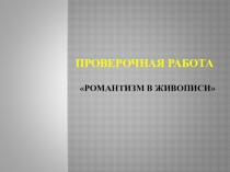 Проверочная работа по мировой художественной культуре Живопись романтизма