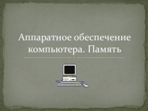 Презентация урока Аппаратное обеспечение компьютера. Память