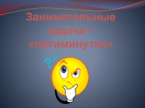 Презентация по математике на тему Занимательные задачи - пятиминутки