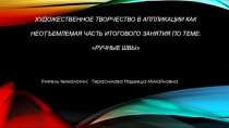 Презентация по технологии. Художественное творчество в аппликации как неотъемлимая часть итогового занятия по теме: Ручные швы