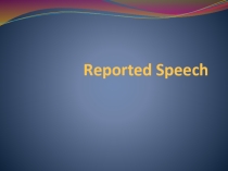 Презентация по английскому языку Reported Speech