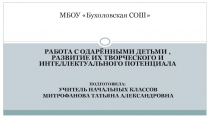 Презентация Работа с одарёнными детьми, развитие их творческого и интеллектуального потенциала