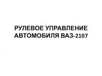 Презентация на урок Рулевое управление автомобиля ВАЗ-2107