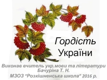 Презентація - проект ГОРДІСТЬ УКРАЇНИ