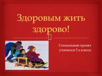 Презентация проекта Здоровым жить здорово!