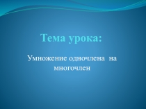 Презентация к уроку по теме Умножение одночлена на многочлен
